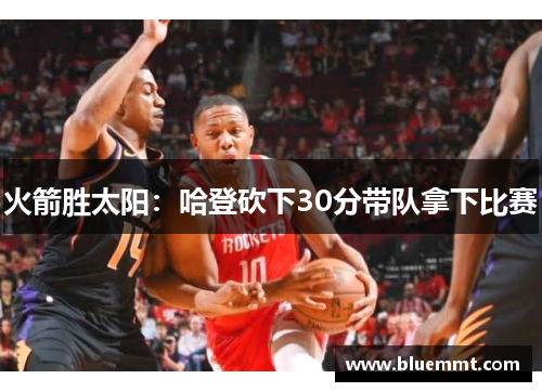 火箭胜太阳：哈登砍下30分带队拿下比赛