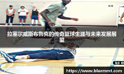 拉塞尔威斯布鲁克的传奇篮球生涯与未来发展展望